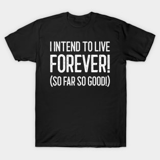 I Intend To Live Forever. So Far So Good T-Shirt